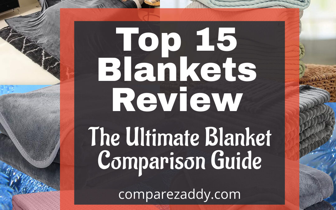 Top 15 Blankets Review – The Ultimate Blanket Comparison – Find Your Perfect Cozy Companion